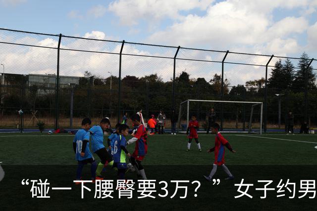 “碰一下腰臀要3万？”女子约男网友奔现索赔被驳，网友吵翻：是维权还是碰瓷？