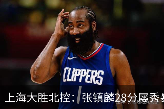 上海大胜北控：张镇麟28分屡秀暴扣 廖三宁34+5+4创生涯纪录