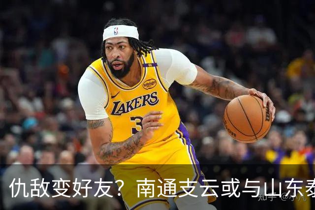 仇敌变好友？南通支云或与山东泰山一笑泯恩仇，这名球员成润滑剂