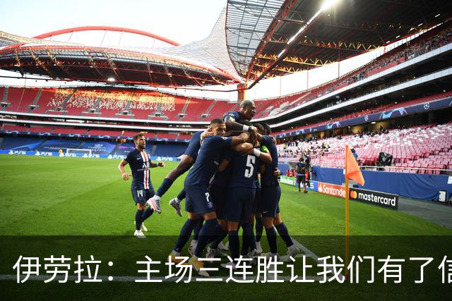 伊劳拉：主场三连胜让我们有了信心，对阵阿森纳的比赛更重要