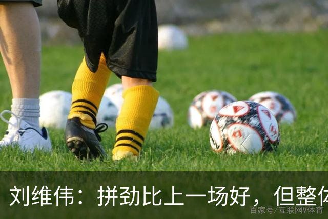 刘维伟：拼劲比上一场好，但整体状态还要再调整