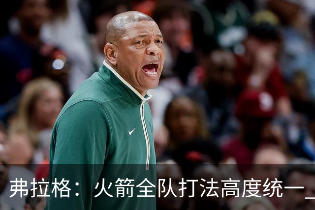 弗拉格：火箭全队打法高度统一 我们必须做好应对准备