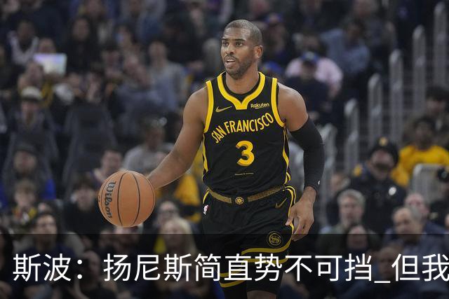 斯波：扬尼斯简直势不可挡 但我们在进攻端看起来不像我们自己