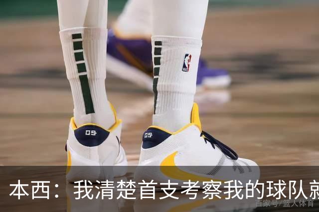 本西：我清楚首支考察我的球队就会签下我 国王是最适合我的地方