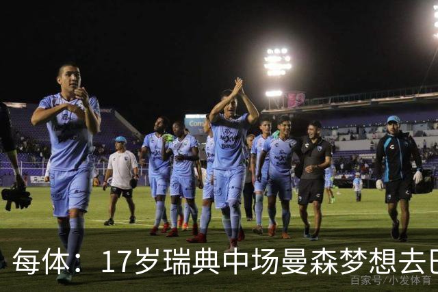 每体：17岁瑞典中场曼森梦想去巴萨 曼联、莱斯特城等队正关注