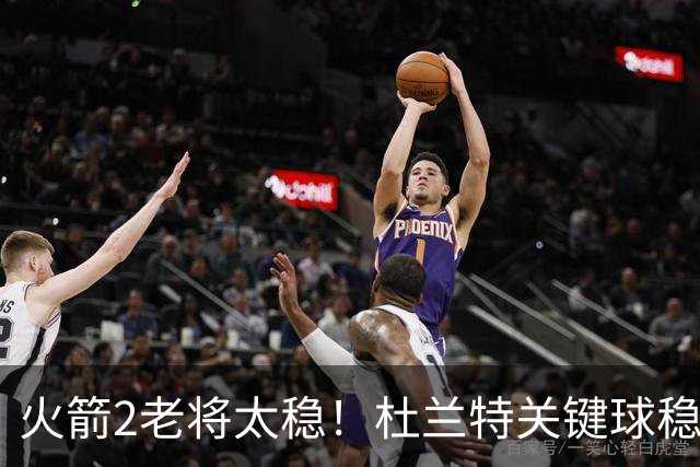 火箭2老将太稳！杜兰特关键球稳定输出，范弗利特0失误持球大核！