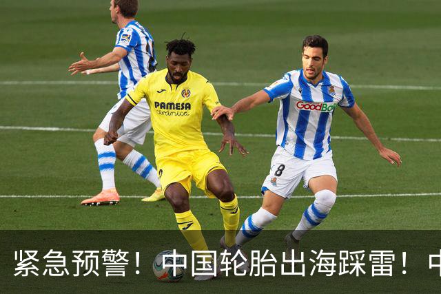 紧急预警！中国轮胎出海踩雷！中橡协连夜发函