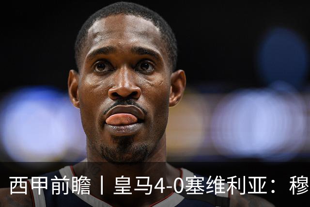 西甲前瞻丨皇马4-0塞维利亚：穆帅梦回巅峰，皇马争冠还有戏？
