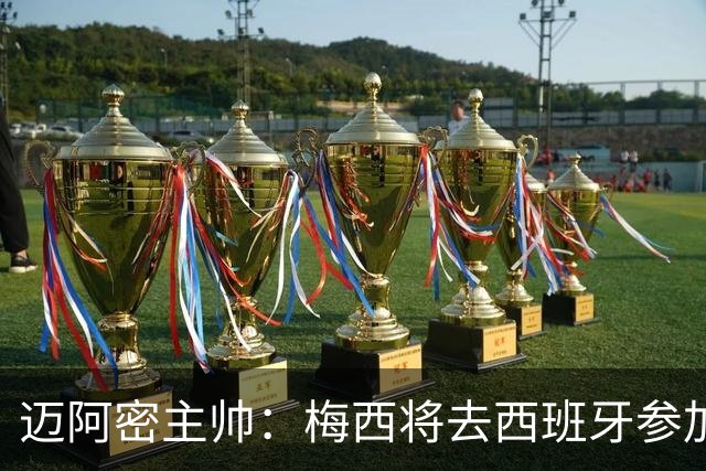 迈阿密主帅：梅西将去西班牙参加颁奖典礼，俱乐部同意他前往