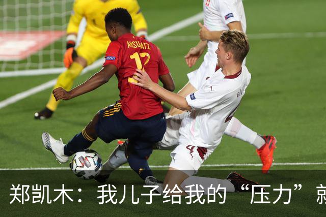 郑凯木：我儿子给我的“压力”就很大，踢不好时回家受他批评