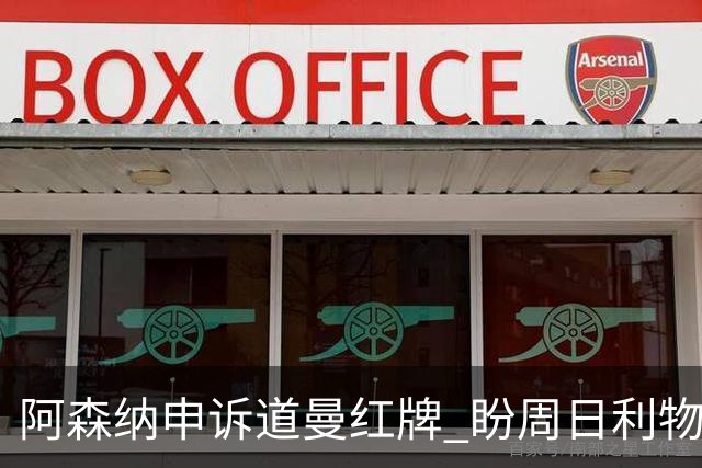 阿森纳申诉道曼红牌 盼周日利物浦战前出结果