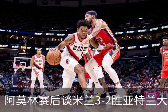 阿莫林赛后谈米兰3-2胜亚特兰大