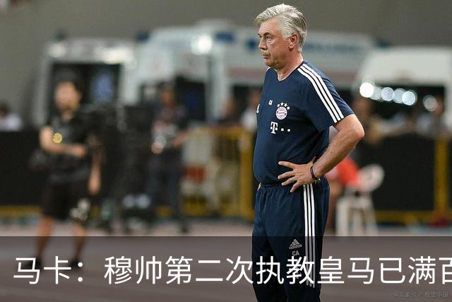 马卡：穆帅第二次执教皇马已满百天，有三名球员位置不可动摇