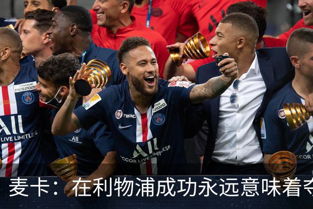 麦卡：在利物浦成功永远意味着夺冠，会为每一项冠军奖杯而战