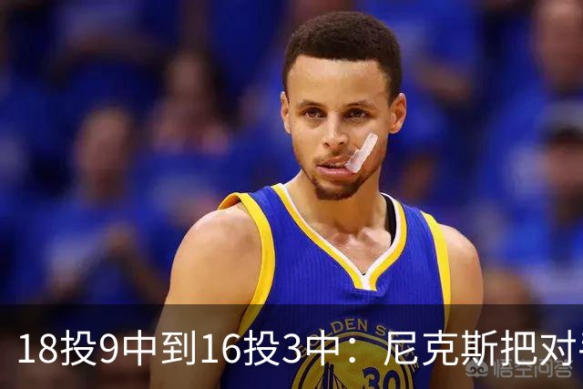 18投9中到16投3中：尼克斯把对手两核心盯成了这样