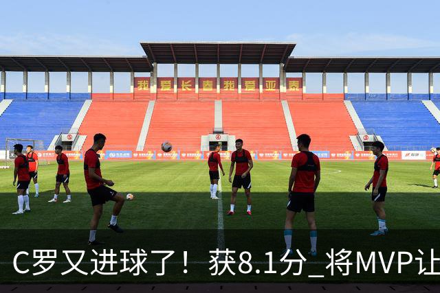 C罗又进球了！获8.1分 将MVP让给队友，利雅得胜利豪取四连胜