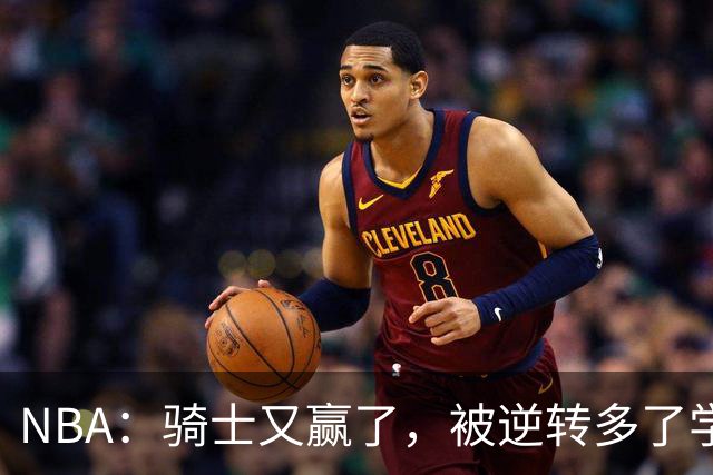 NBA：骑士又赢了，被逆转多了学会逆转 哈登先抑后扬打脸黑子
