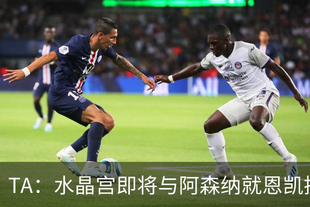 TA：水晶宫即将与阿森纳就恩凯提亚达成协议